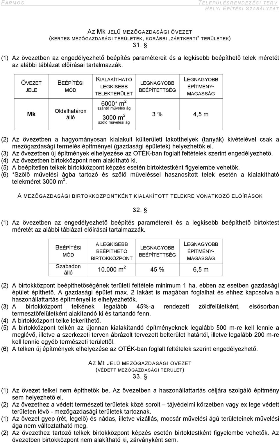 Mk Oldalhatáron álló 6000* m 2 szántó művelés ág 3000 m 2 szőlő művelési ág 3 % 4,5 m (2) Az övezetben a hagyományosan kialakult külterületi lakotthelyek (tanyák) kivételével csak a mezőgazdasági