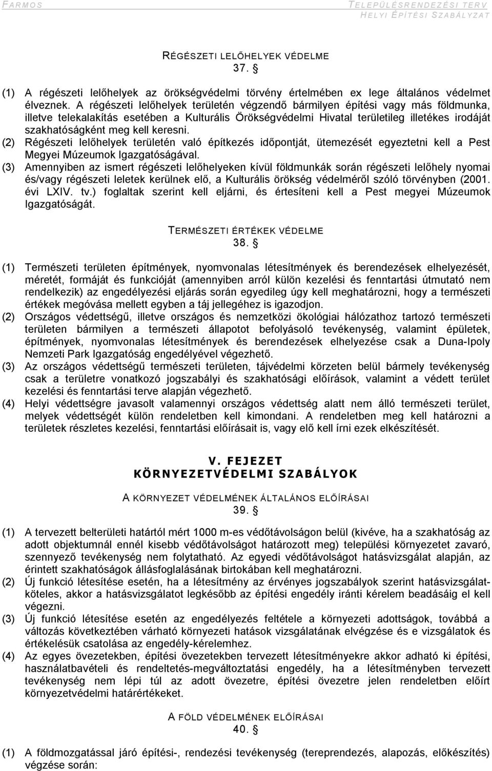 kell keresni. (2) Régészeti lelőhelyek területén való építkezés időpontját, ütemezését egyeztetni kell a Pest Megyei Múzeumok Igazgatóságával.