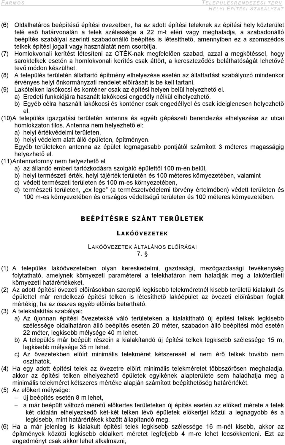 (7) Homlokvonali kerítést létesíteni az OTÉK-nak megfelelően szabad, azzal a megkötéssel, hogy saroktelkek esetén a homlokvonali kerítés csak áttört, a kereszteződés beláthatóságát lehetővé tevő