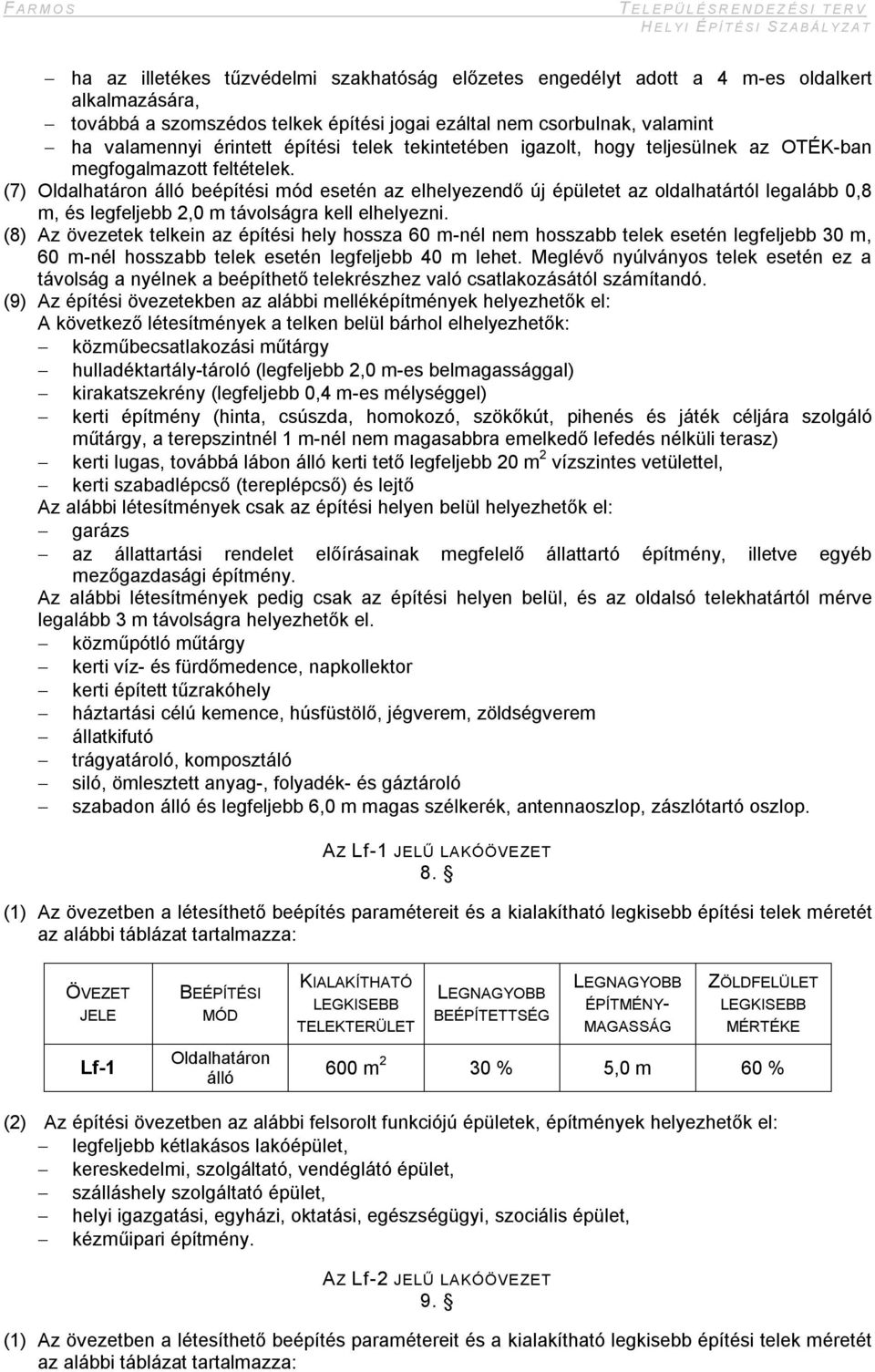 (7) Oldalhatáron álló beépítési mód esetén az elhelyezendő új épületet az oldalhatártól legalább 0,8 m, és legfeljebb 2,0 m távolságra kell elhelyezni.