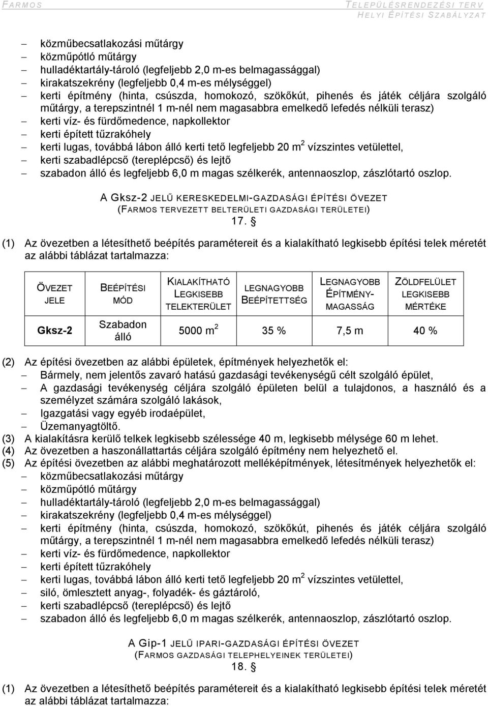 lugas, továbbá lábon álló kerti tető legfeljebb 20 m 2 vízszintes vetülettel, kerti szabadlépcső (tereplépcső) és lejtő szabadon álló és legfeljebb 6,0 m magas szélkerék, antennaoszlop, zászlótartó