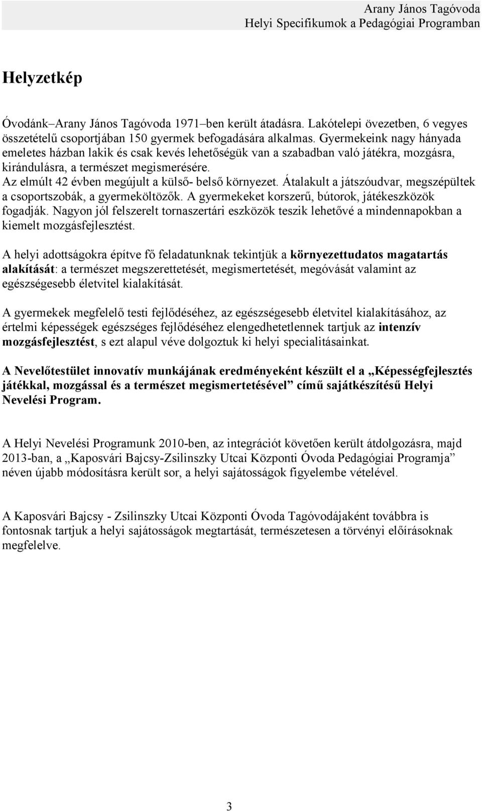 Az elmúlt 42 évben megújult a külső- belső környezet. Átalakult a játszóudvar, megszépültek a csoportszobák, a gyermeköltözők. A gyermekeket korszerű, bútorok, játékeszközök fogadják.