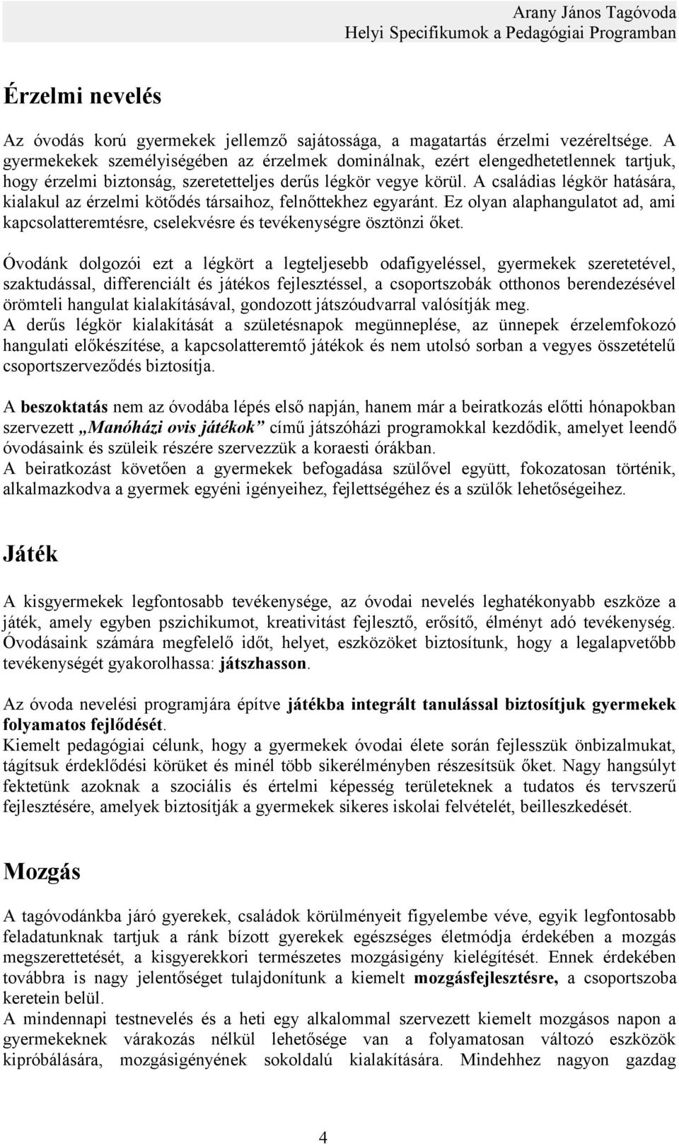 A családias légkör hatására, kialakul az érzelmi kötődés társaihoz, felnőttekhez egyaránt. Ez olyan alaphangulatot ad, ami kapcsolatteremtésre, cselekvésre és tevékenységre ösztönzi őket.