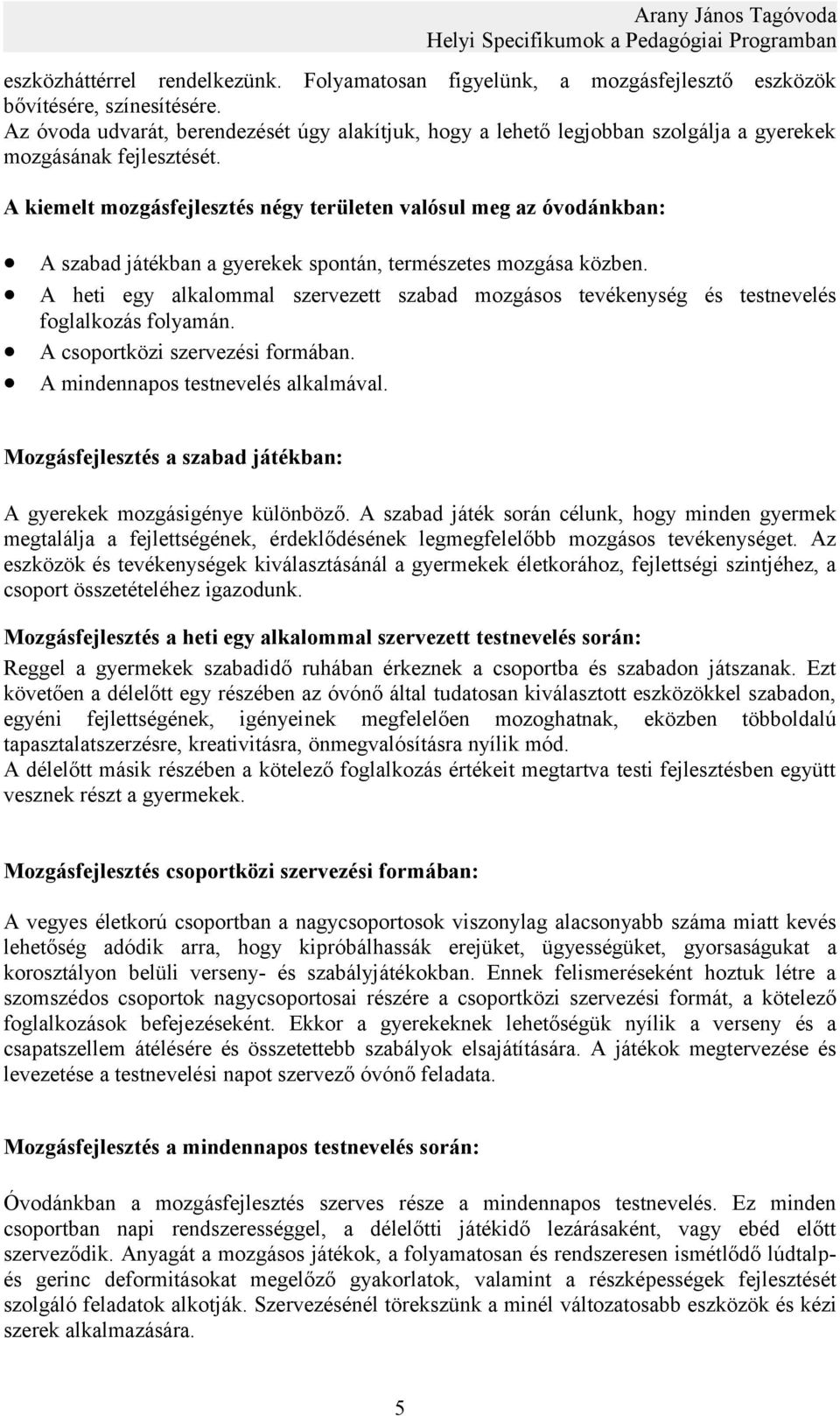 A kiemelt mozgásfejlesztés négy területen valósul meg az óvodánkban: A szabad játékban a gyerekek spontán, természetes mozgása közben.