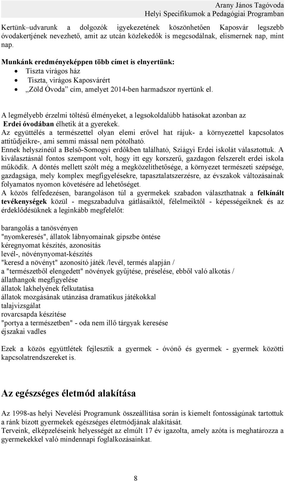 A legmélyebb érzelmi töltésű élményeket, a legsokoldalúbb hatásokat azonban az Erdei óvodában élhetik át a gyerekek.