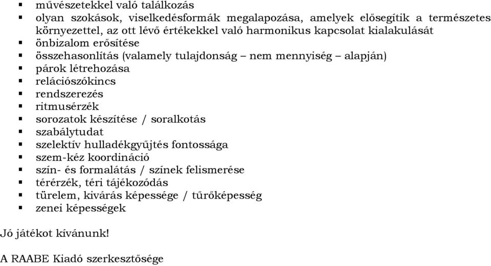 rendszerezés ritmusérzék sorozatok készítése / soralkotás szabálytudat szelektív hulladékgyűjtés fontossága szem-kéz koordináció szín- és formalátás /