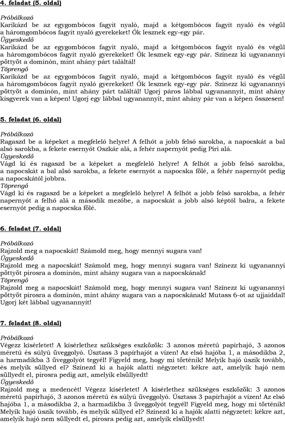 Színezz ki ugyanannyi pöttyöt a dominón, mint ahány párt találtál!  Színezz ki ugyanannyi pöttyöt a dominón, mint ahány párt találtál! Ugorj páros lábbal ugyanannyit, mint ahány kisgyerek van a képen!