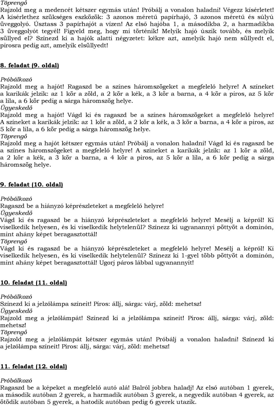 Színezd ki a hajók alatti négyzetet: kékre azt, amelyik hajó nem süllyedt el, pirosra pedig azt, amelyik elsüllyedt! 8. feladat (9. oldal) Rajzold meg a hajót!