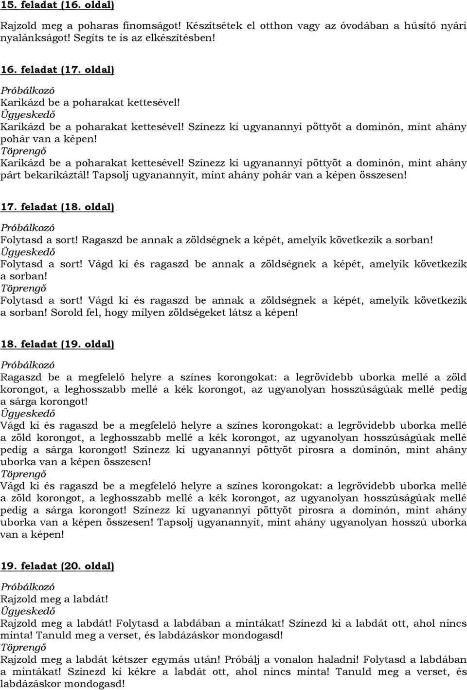 Tapsolj ugyanannyit, mint ahány pohár van a képen összesen! 17. feladat (18. oldal) Folytasd a sort! Ragaszd be annak a zöldségnek a képét, amelyik következik a sorban! Folytasd a sort! Vágd ki és ragaszd be annak a zöldségnek a képét, amelyik következik a sorban!