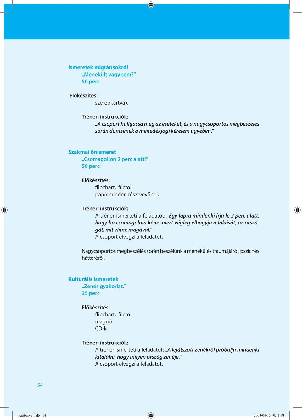 50 perc flipchart, filctoll papír minden résztvevőnek A tréner ismerteti a feladatot: Egy lapra mindenki írja le 2 perc alatt, hogy ha csomagolnia kéne, mert végleg elhagyja a lakását, az országát,