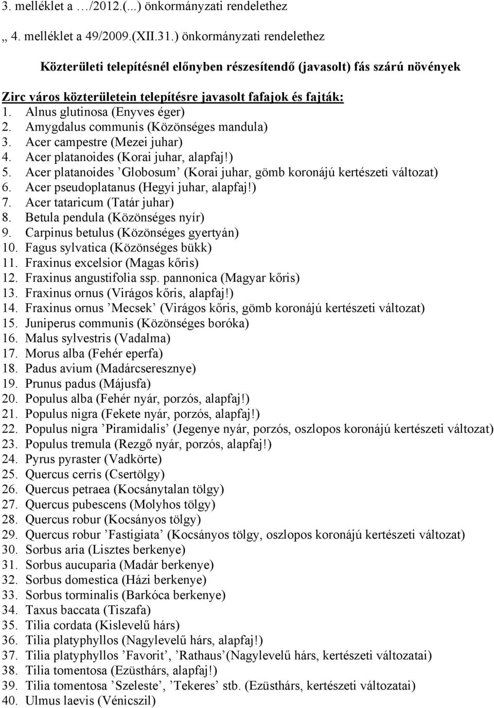 Alnus glutinosa (Enyves éger) 2. Amygdalus communis (Közönséges mandula) 3. Acer campestre (Mezei juhar) 4. Acer platanoides (Korai juhar, alapfaj!) 5.