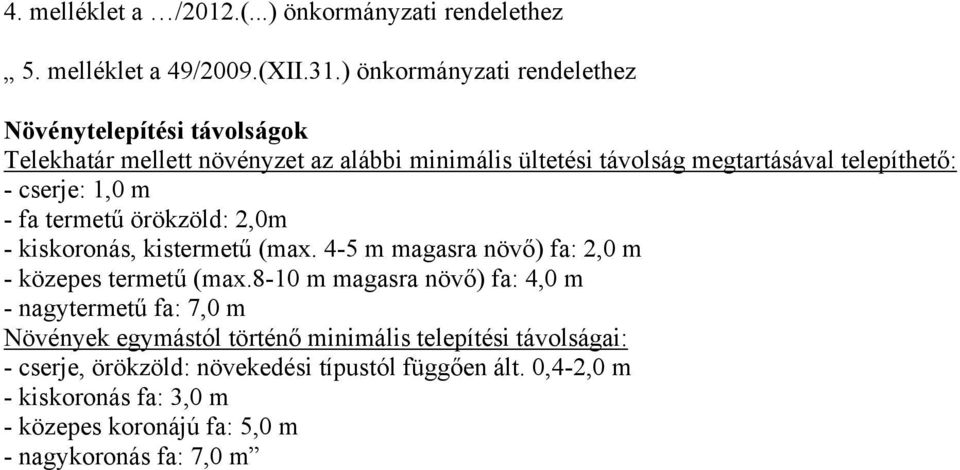 cserje: 1,0 m - fa termetű örökzöld: 2,0m - kiskoronás, kistermetű (max. 4-5 m magasra növő) fa: 2,0 m - közepes termetű (max.