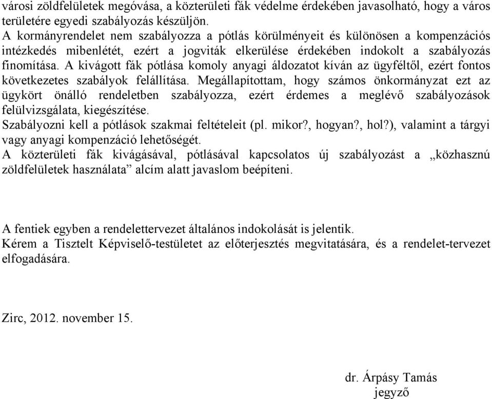 A kivágott fák pótlása komoly anyagi áldozatot kíván az ügyféltől, ezért fontos következetes szabályok felállítása.