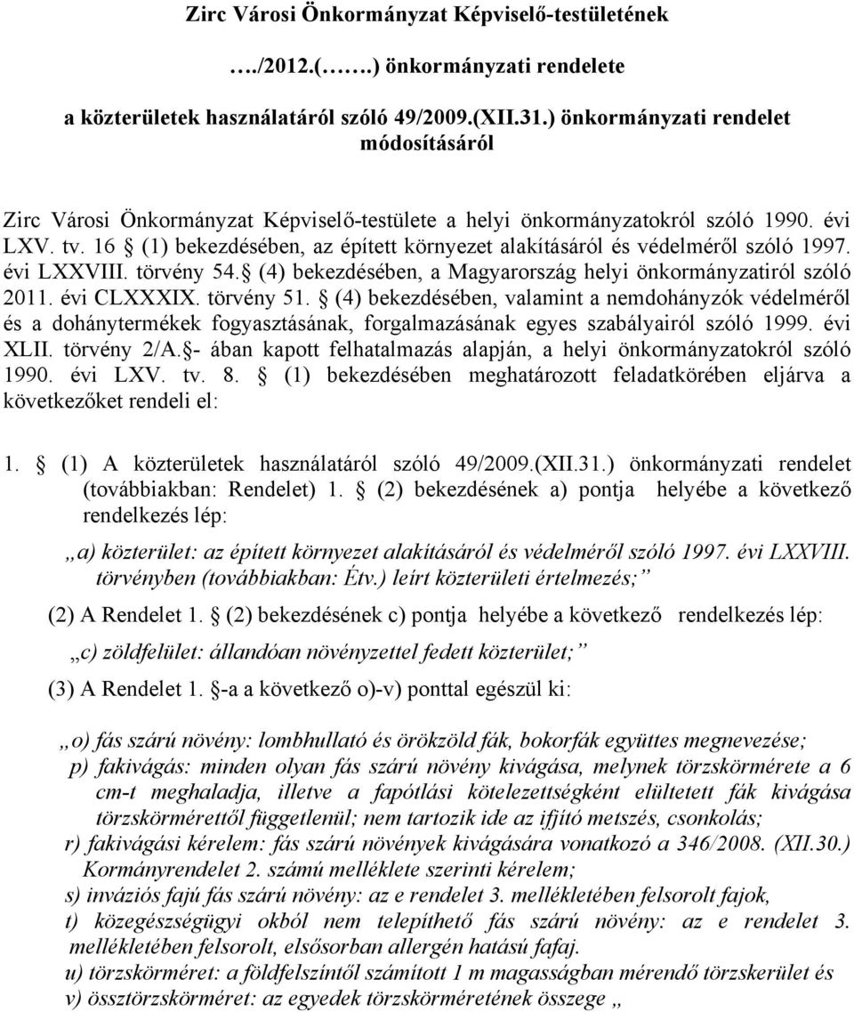 16 (1) bekezdésében, az épített környezet alakításáról és védelméről szóló 1997. évi LXXVIII. törvény 54. (4) bekezdésében, a Magyarország helyi önkormányzatiról szóló 2011. évi CLXXXIX. törvény 51.