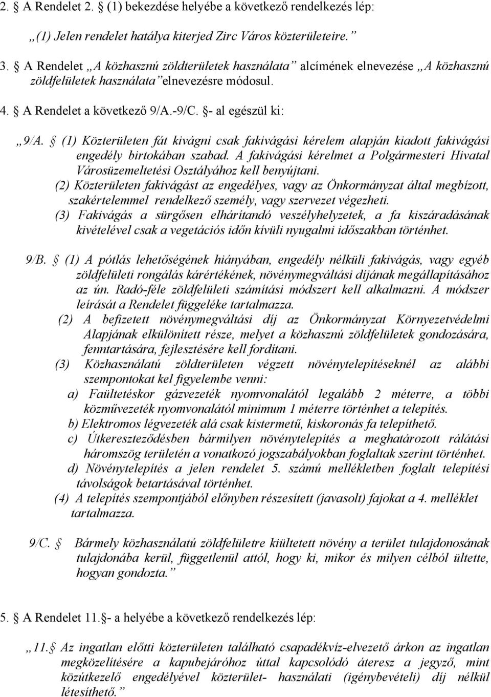 (1) Közterületen fát kivágni csak fakivágási kérelem alapján kiadott fakivágási engedély birtokában szabad. A fakivágási kérelmet a Polgármesteri Hivatal Városüzemeltetési Osztályához kell benyújtani.