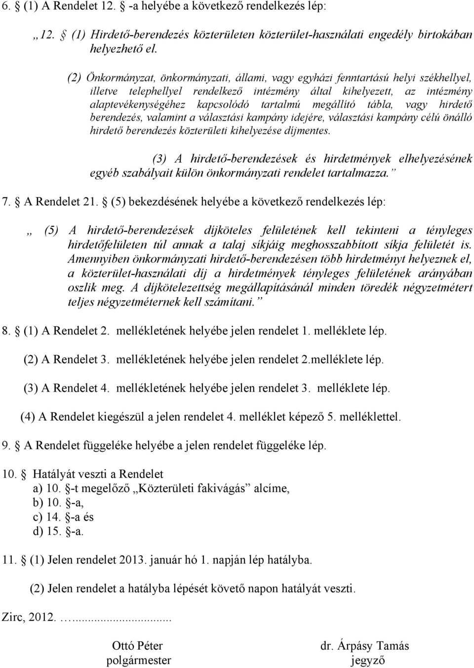 megállító tábla, vagy hirdető berendezés, valamint a választási kampány idejére, választási kampány célú önálló hirdető berendezés közterületi kihelyezése díjmentes.