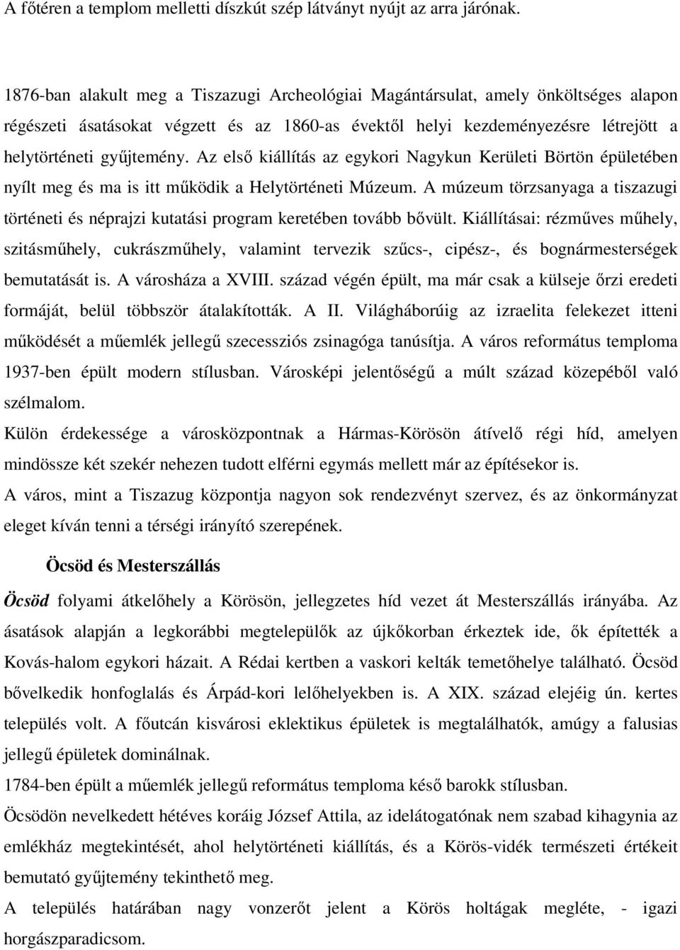 Az elsı kiállítás az egykori Nagykun Kerületi Börtön épületében nyílt meg és ma is itt mőködik a Helytörténeti Múzeum.