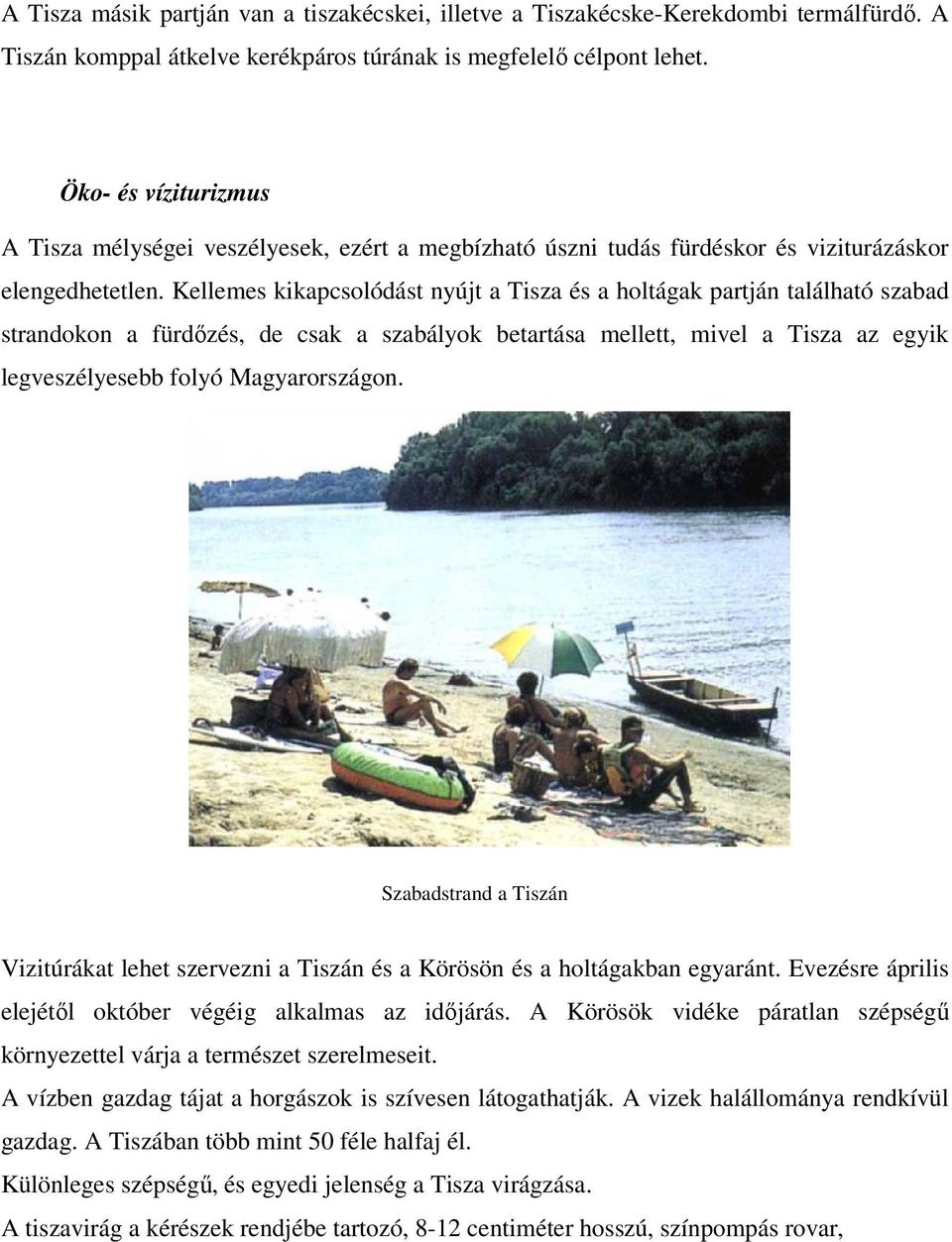 Kellemes kikapcsolódást nyújt a Tisza és a holtágak partján található szabad strandokon a fürdızés, de csak a szabályok betartása mellett, mivel a Tisza az egyik legveszélyesebb folyó Magyarországon.