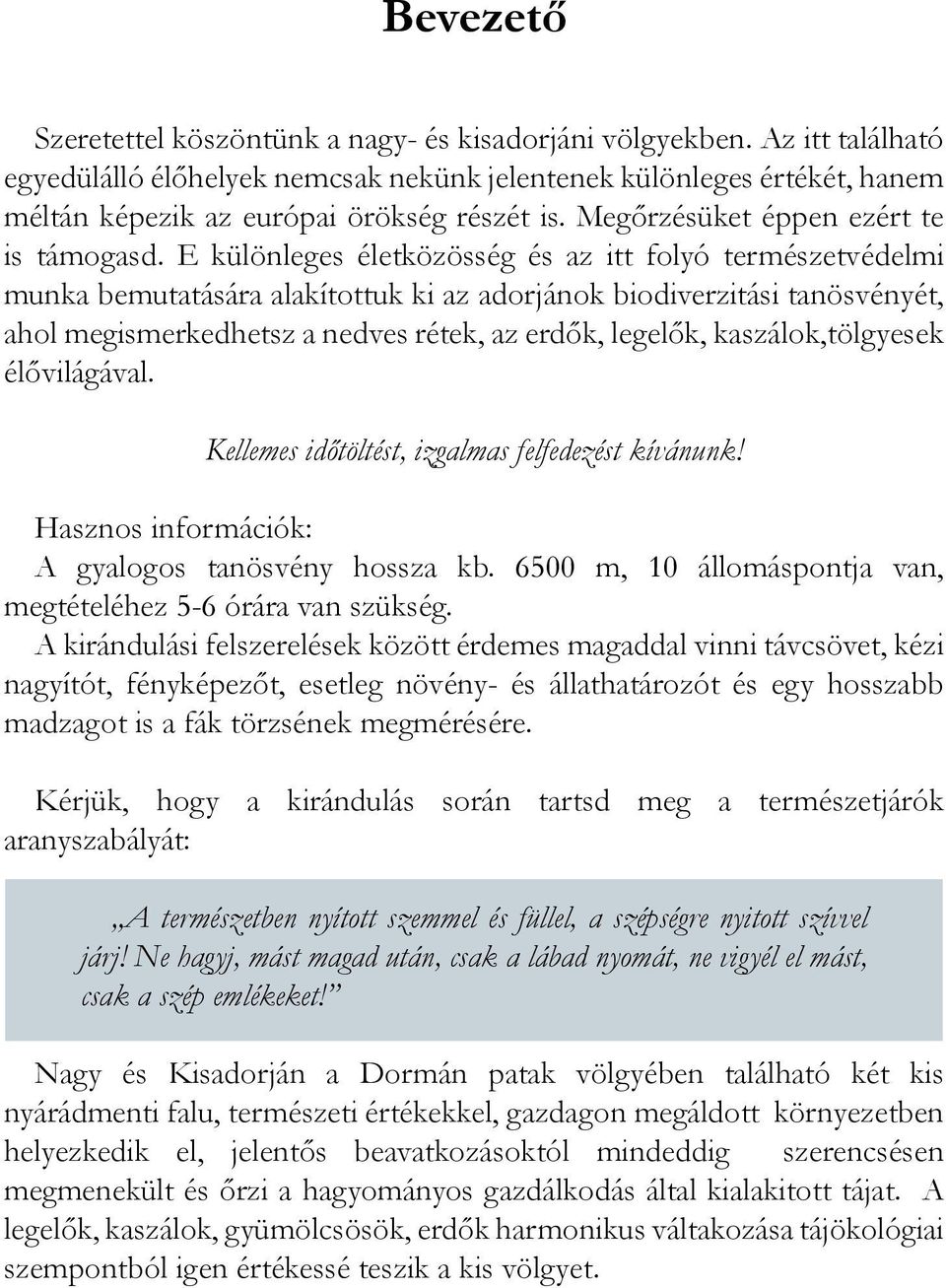 E különleges életközösség és az itt folyó természet védelmi munka bemutatására alakítottuk ki az adorjánok biodiverzitási tanösvényét, ahol megismerkedhetsz a nedves rétek, az erdők, legelők,