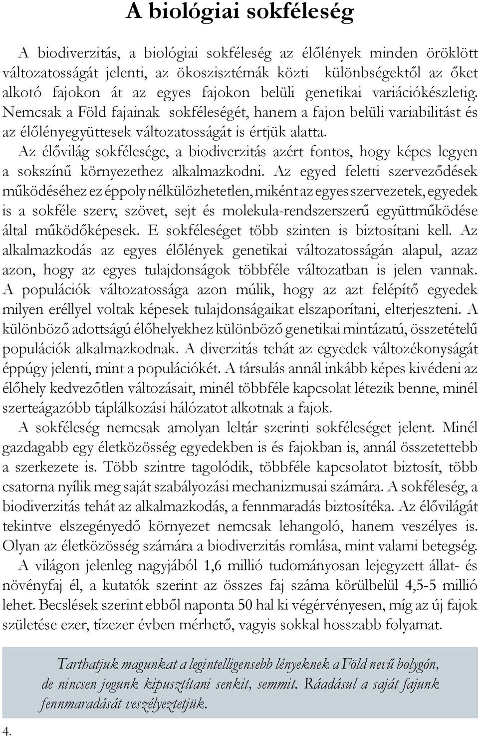 Az élővilág sokfélesége, a biodiverzitás azért fontos, hogy képes legyen a sokszínű környezethez alkalmazkodni.