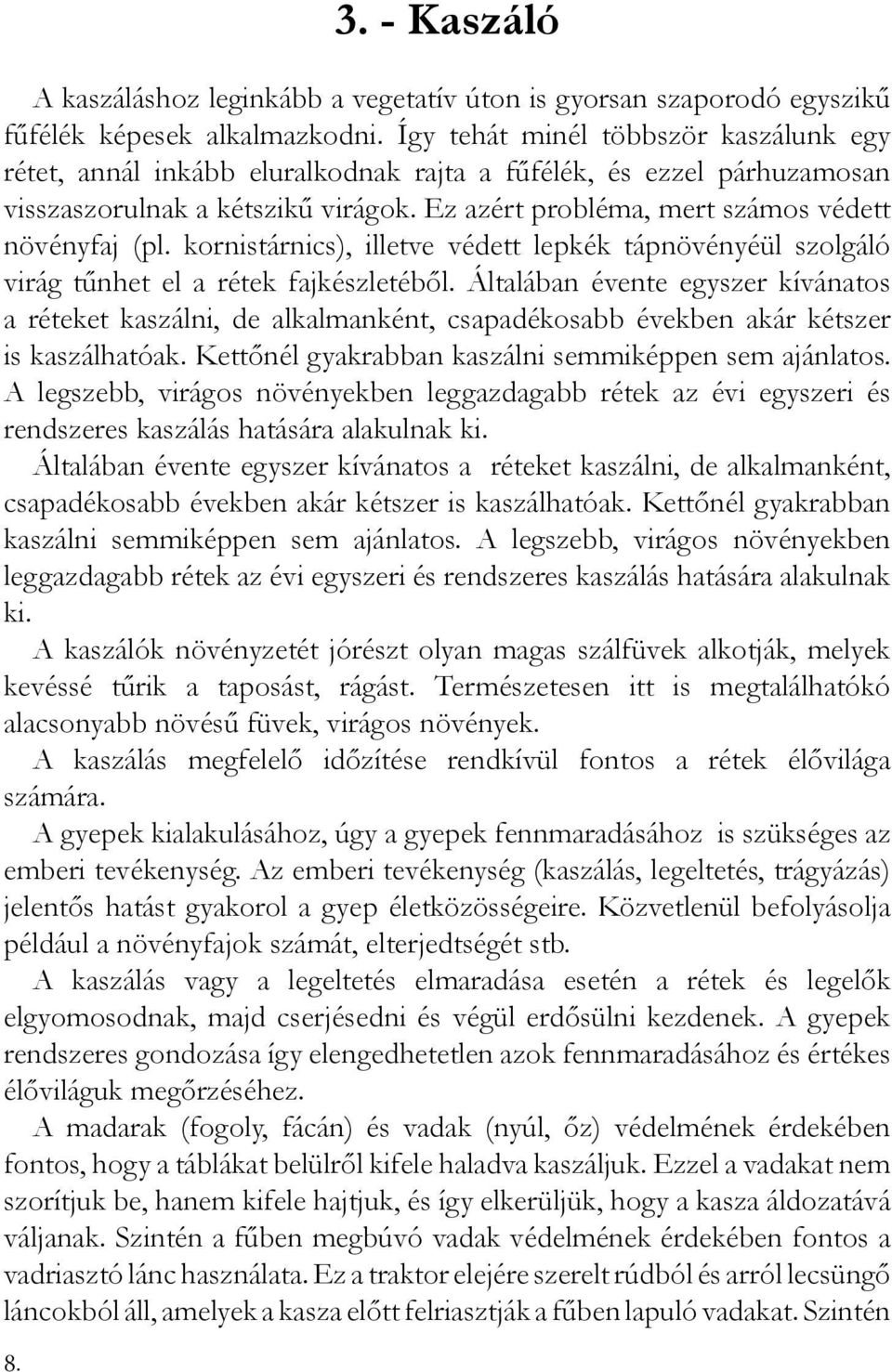 kornistárnics), illetve védett lepkék tápnövényéül szolgáló virág tűnhet el a rétek fajkészletéből.