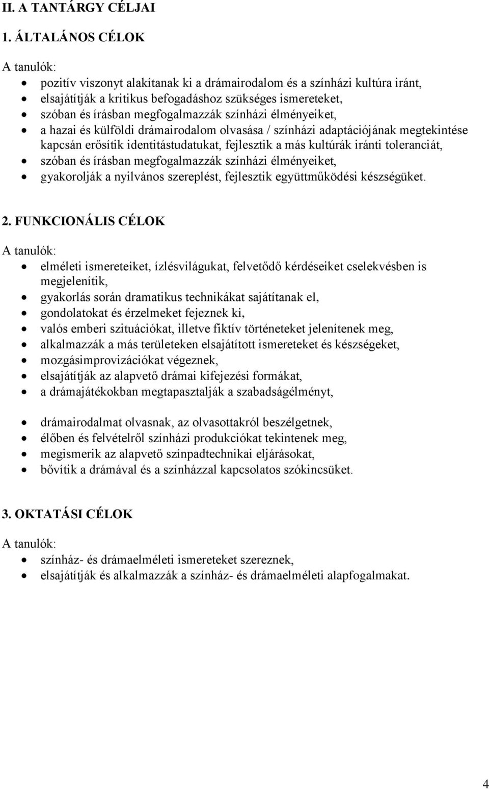 színházi élményeiket, a hazai és külföldi drámairodalom olvasása / színházi adaptációjának megtekintése kapcsán erősítik identitástudatukat, fejlesztik a más kultúrák iránti toleranciát, szóban és