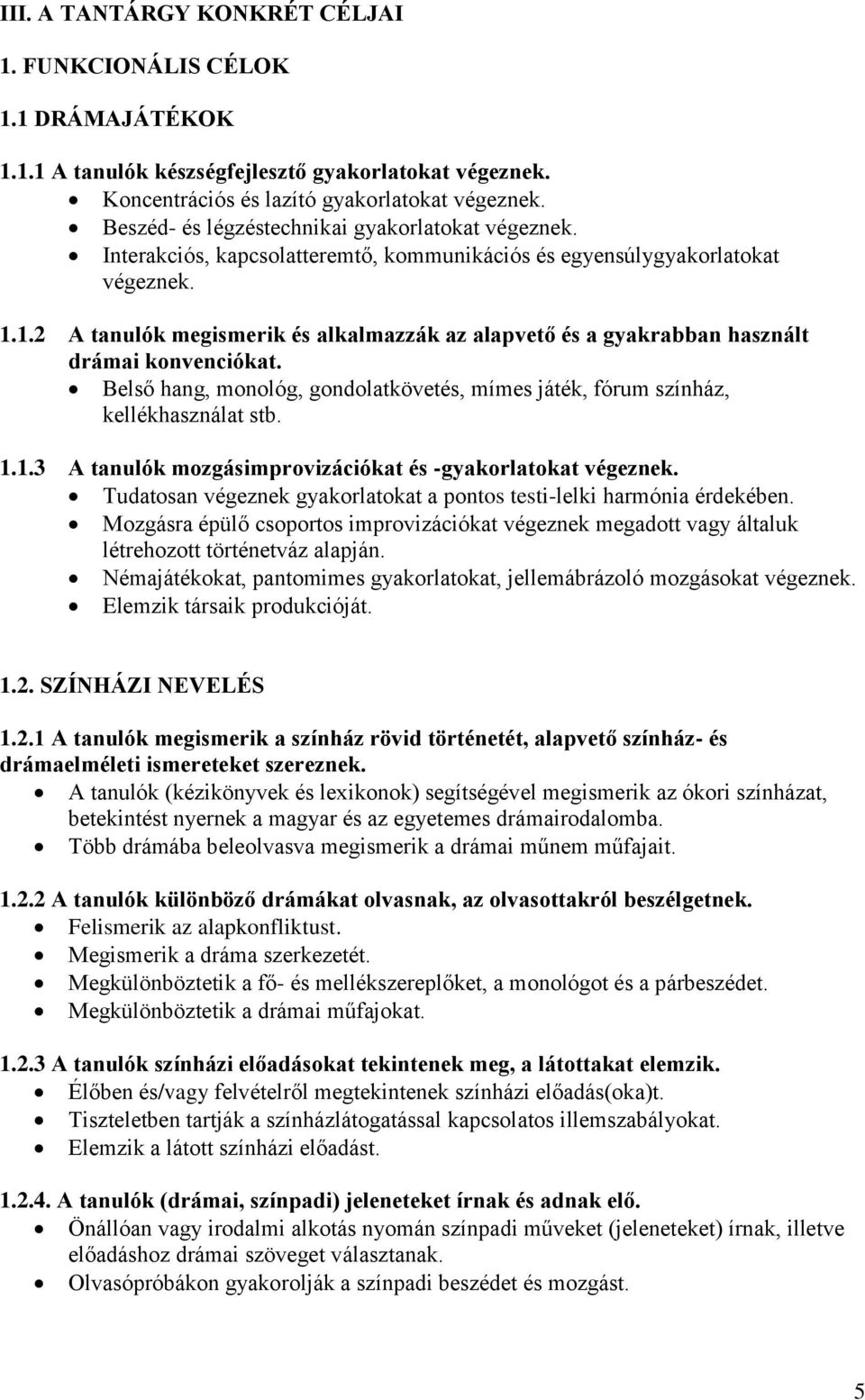 1.2 A tanulók megismerik és alkalmazzák az alapvető és a gyakrabban használt drámai konvenciókat. Belső hang, monológ, gondolatkövetés, mímes játék, fórum színház, kellékhasználat stb. 1.1.3 A tanulók mozgásimprovizációkat és -gyakorlatokat végeznek.