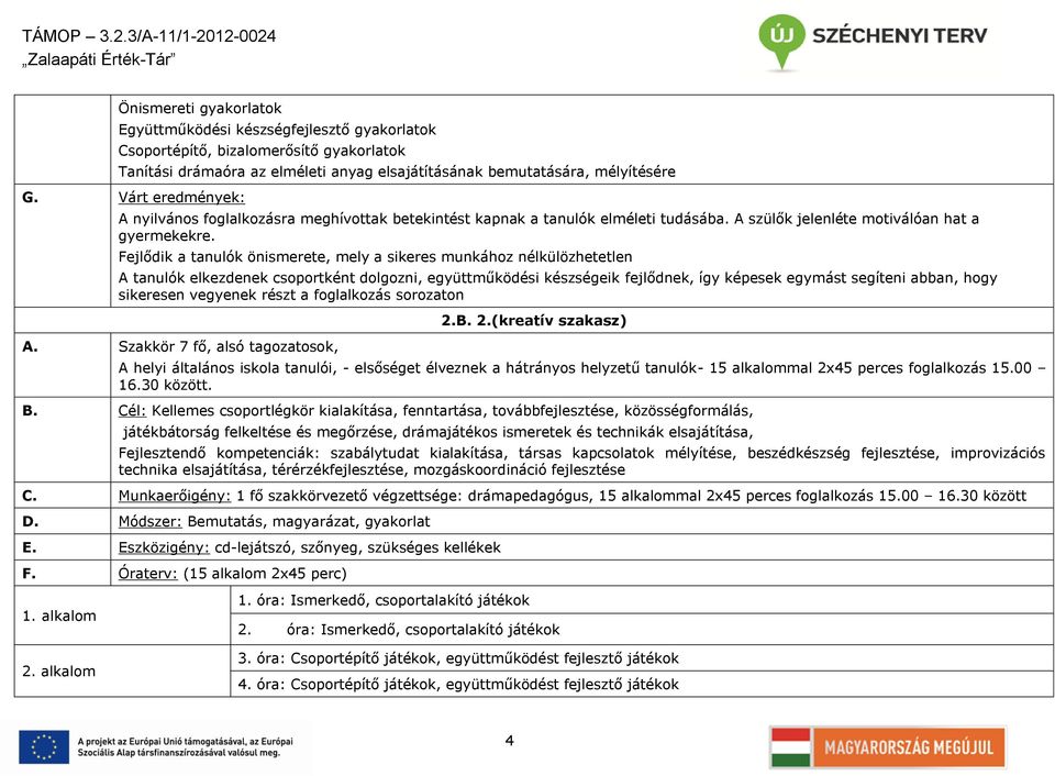 Fejlődik a tanulók önismerete, mely a sikeres munkához nélkülözhetetlen A tanulók elkezdenek csoportként dolgozni, együttműködési készségeik fejlődnek, így képesek egymást segíteni abban, hogy