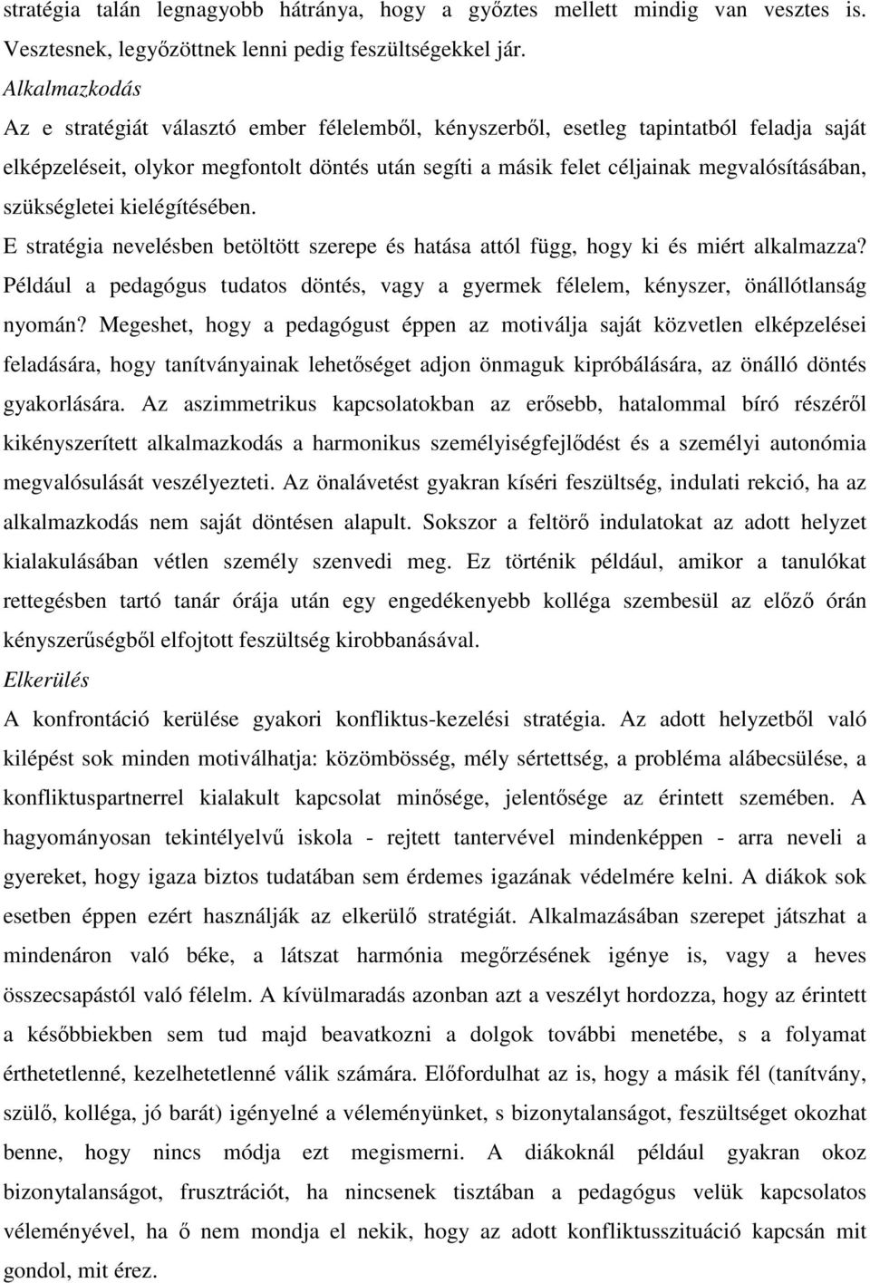 szükségletei kielégítésében. E stratégia nevelésben betöltött szerepe és hatása attól függ, hogy ki és miért alkalmazza?