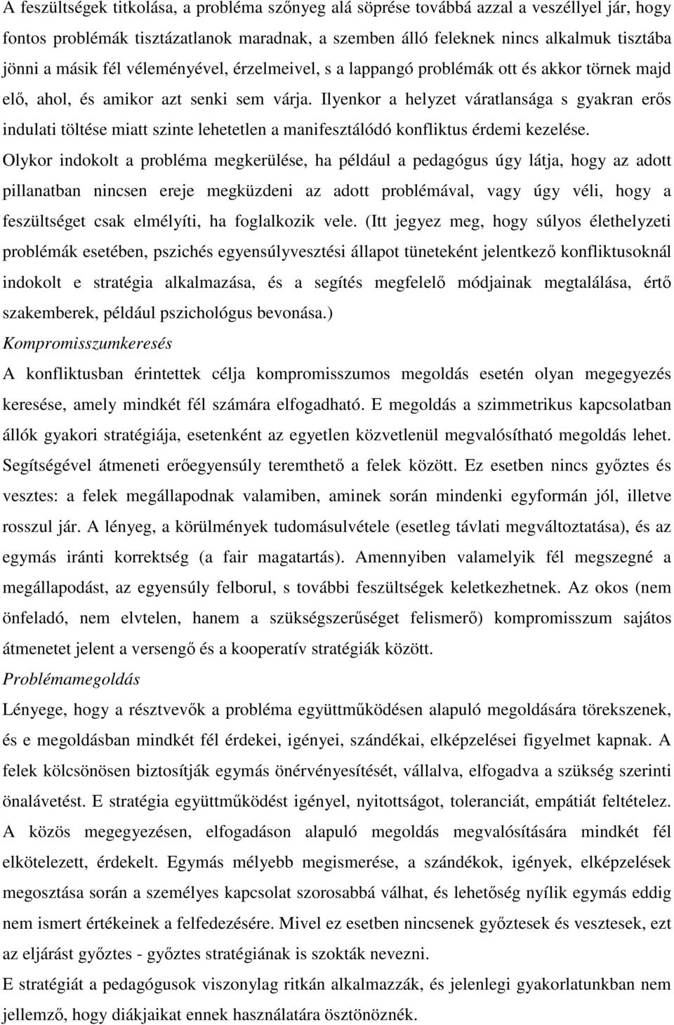 Ilyenkor a helyzet váratlansága s gyakran erős indulati töltése miatt szinte lehetetlen a manifesztálódó konfliktus érdemi kezelése.