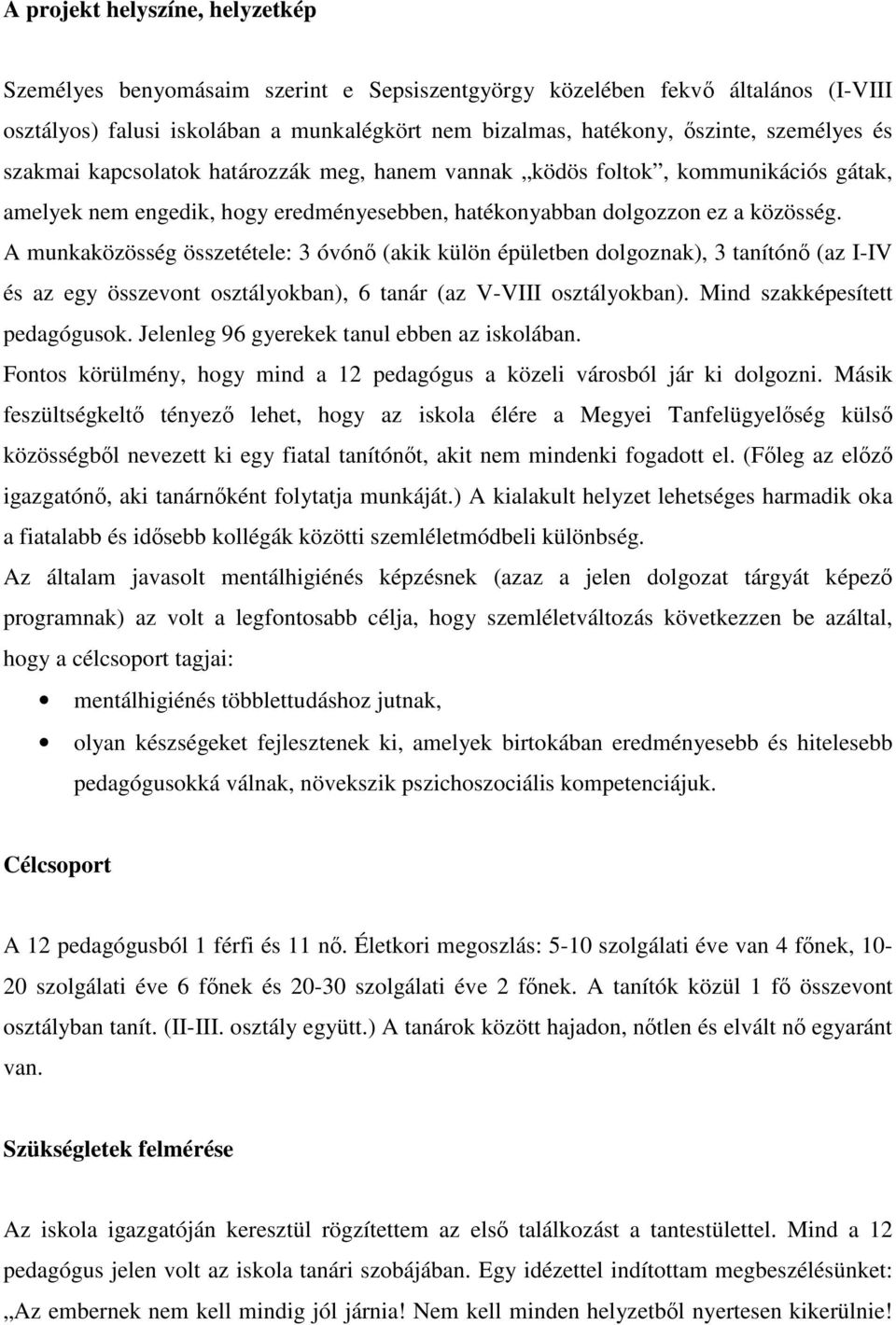 A munkaközösség összetétele: 3 óvónő (akik külön épületben dolgoznak), 3 tanítónő (az I-IV és az egy összevont osztályokban), 6 tanár (az V-VIII osztályokban). Mind szakképesített pedagógusok.