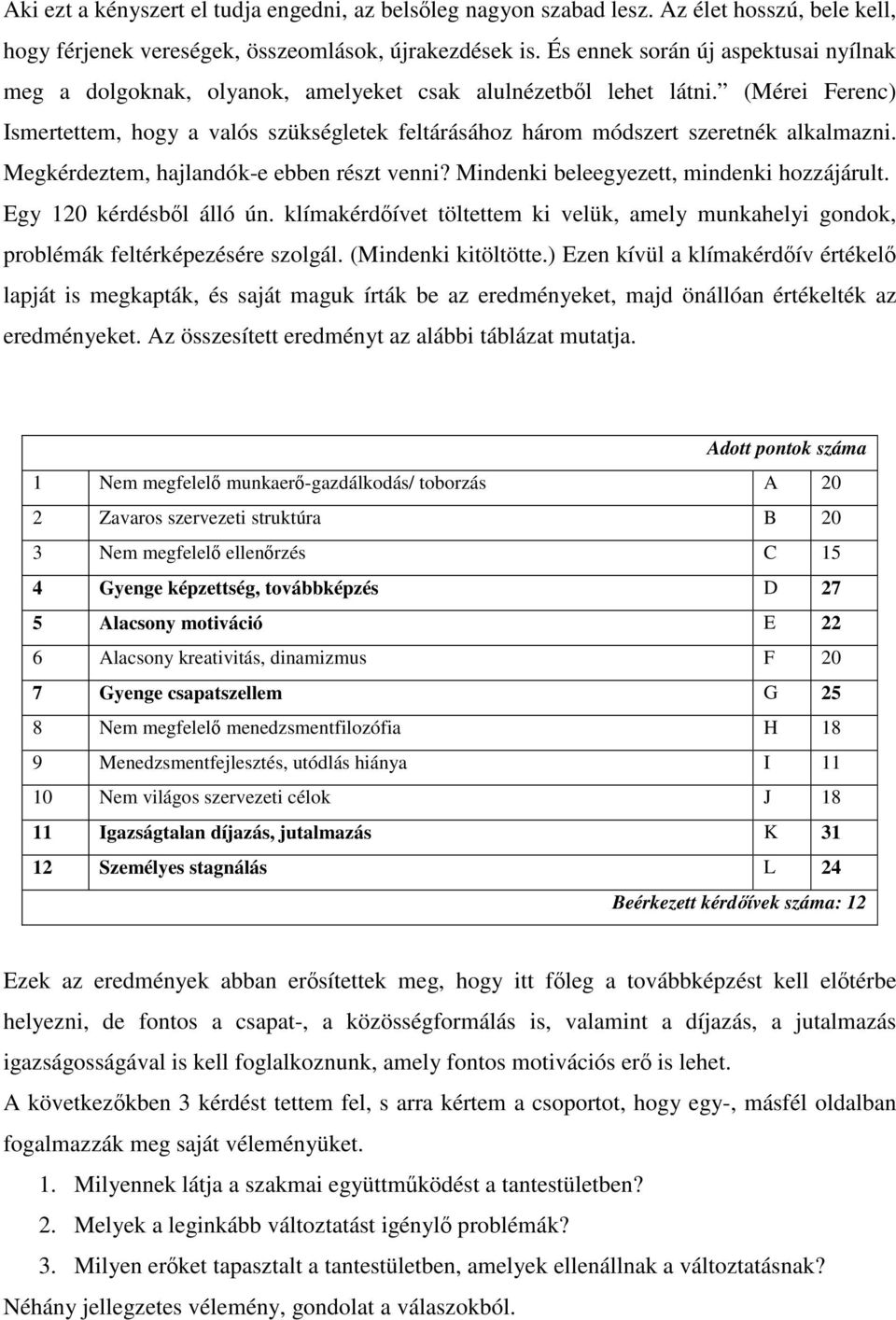 (Mérei Ferenc) Ismertettem, hogy a valós szükségletek feltárásához három módszert szeretnék alkalmazni. Megkérdeztem, hajlandók-e ebben részt venni? Mindenki beleegyezett, mindenki hozzájárult.