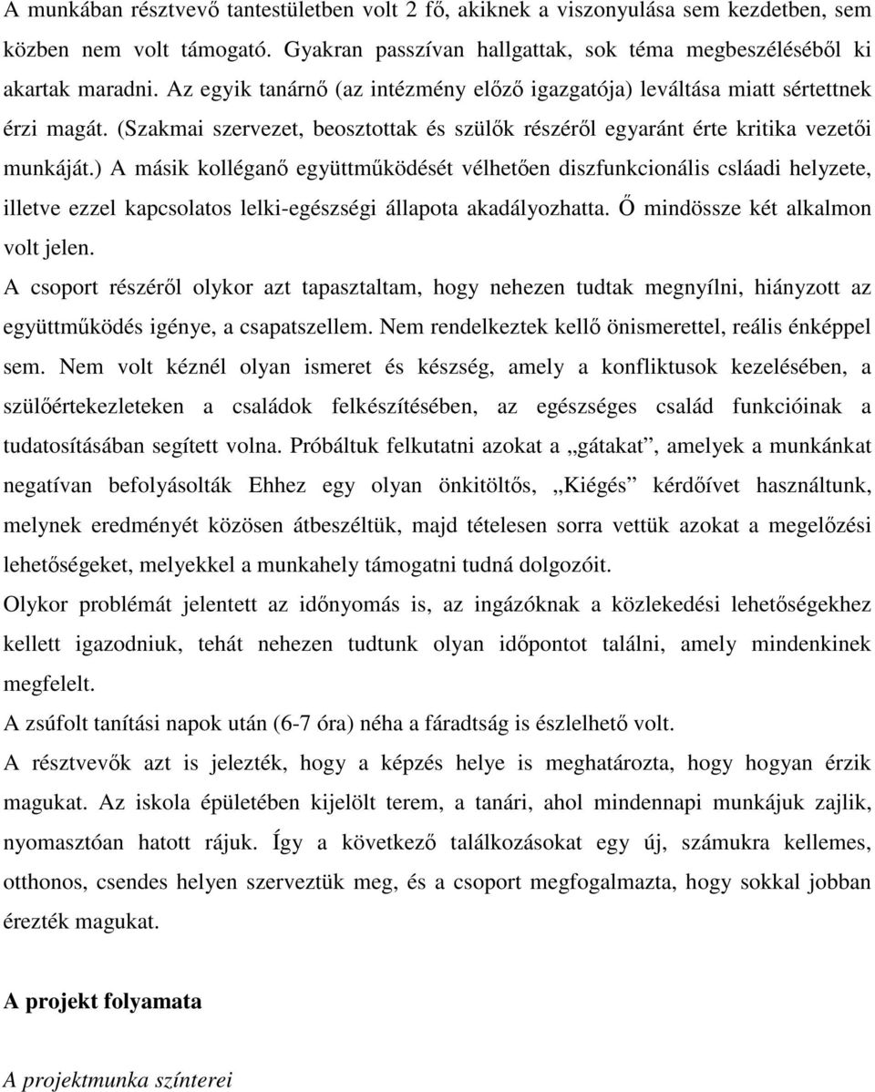 ) A másik kolléganő együttműködését vélhetően diszfunkcionális csláadi helyzete, illetve ezzel kapcsolatos lelki-egészségi állapota akadályozhatta. Ő mindössze két alkalmon volt jelen.