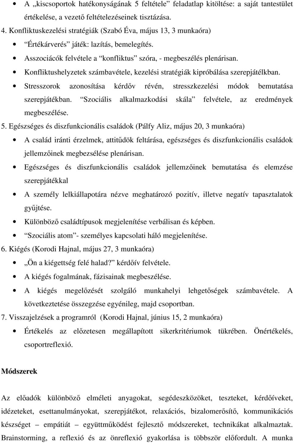 Konfliktushelyzetek számbavétele, kezelési stratégiák kipróbálása szerepjátélkban. Stresszorok azonosítása kérdőv révén, stresszkezelési módok bemutatása szerepjátékban.