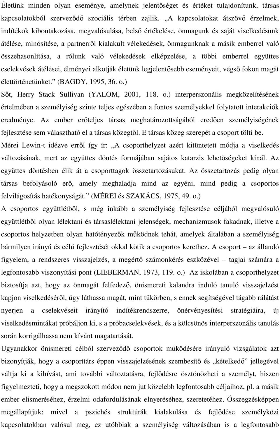 másik emberrel való összehasonlítása, a rólunk való vélekedések elképzelése, a többi emberrel együttes cselekvések átélései, élményei alkotják életünk legjelentősebb eseményeit, végső fokon magát