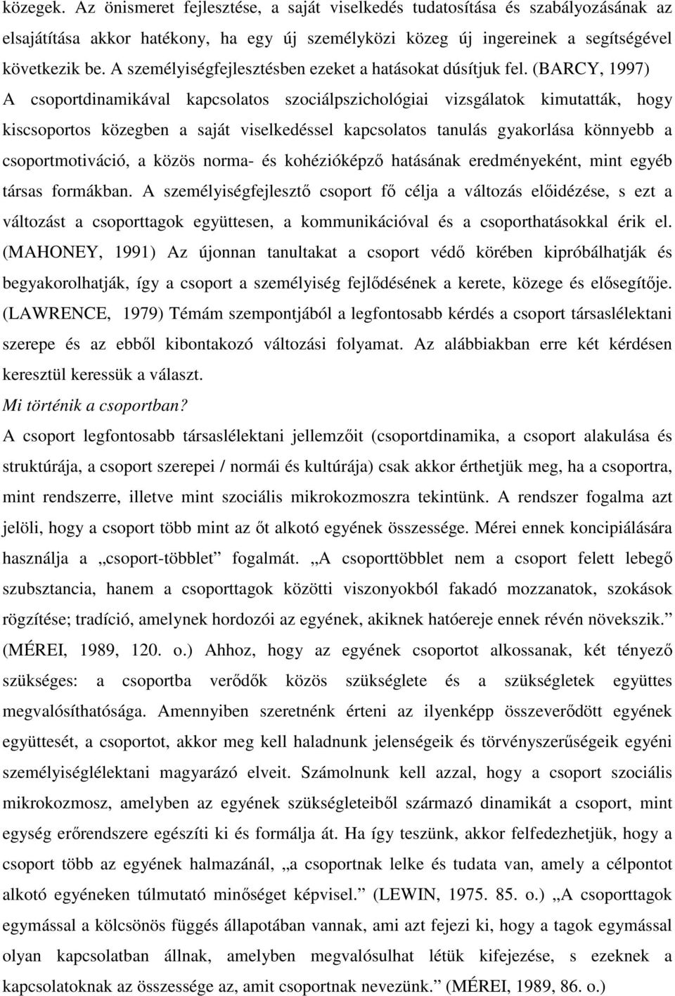 (BARCY, 1997) A csoportdinamikával kapcsolatos szociálpszichológiai vizsgálatok kimutatták, hogy kiscsoportos közegben a saját viselkedéssel kapcsolatos tanulás gyakorlása könnyebb a