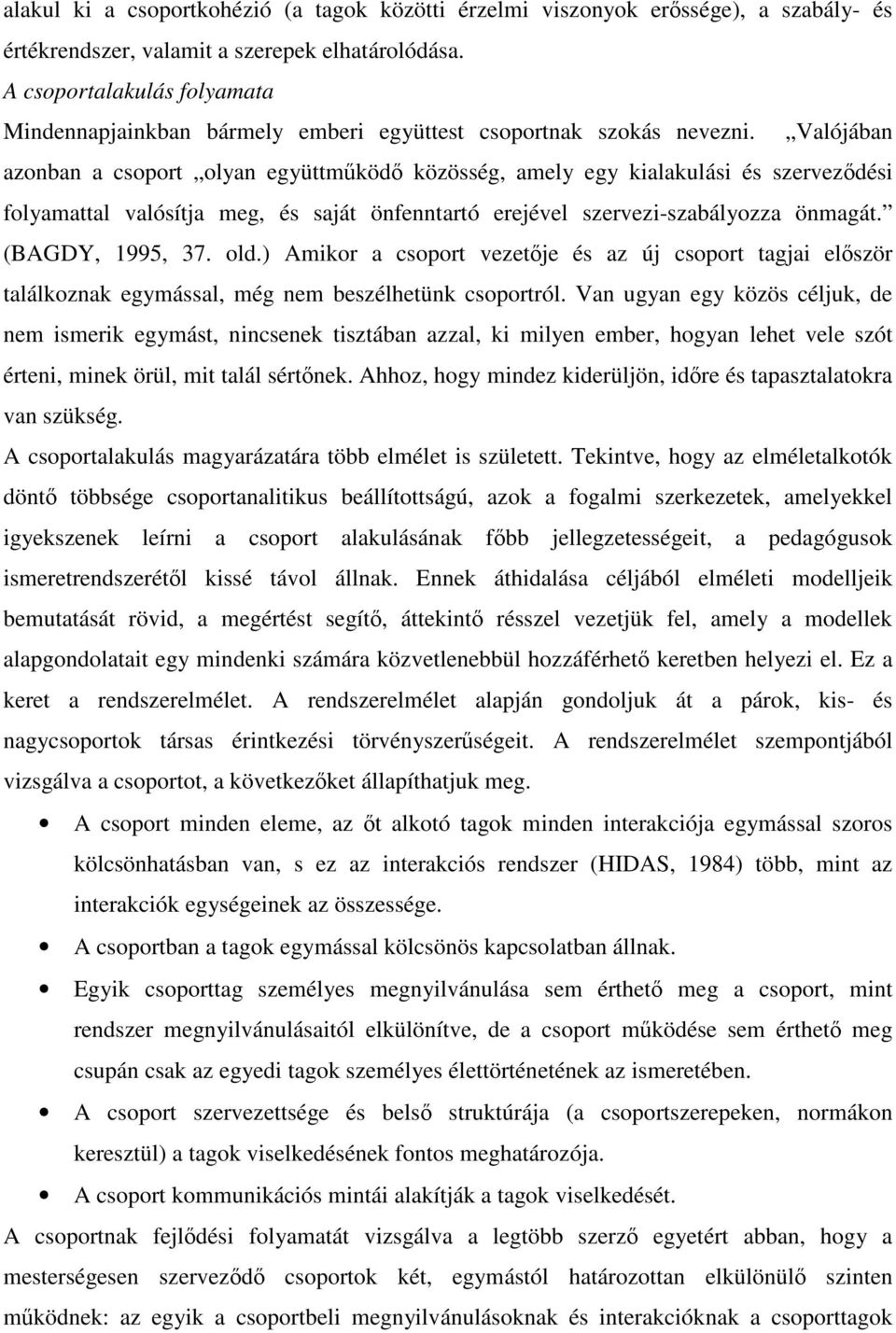 Valójában azonban a csoport olyan együttműködő közösség, amely egy kialakulási és szerveződési folyamattal valósítja meg, és saját önfenntartó erejével szervezi-szabályozza önmagát. (BAGDY, 1995, 37.