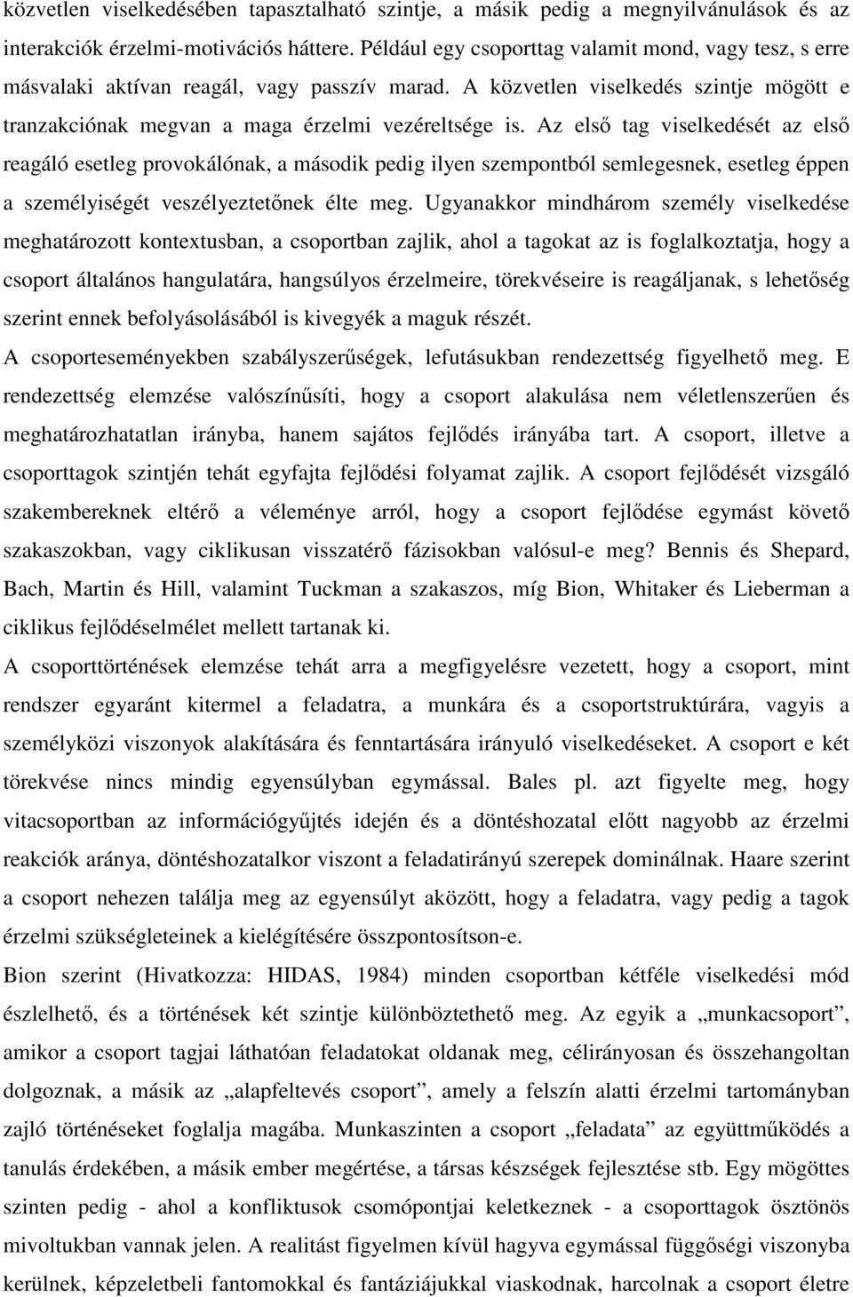 Az első tag viselkedését az első reagáló esetleg provokálónak, a második pedig ilyen szempontból semlegesnek, esetleg éppen a személyiségét veszélyeztetőnek élte meg.