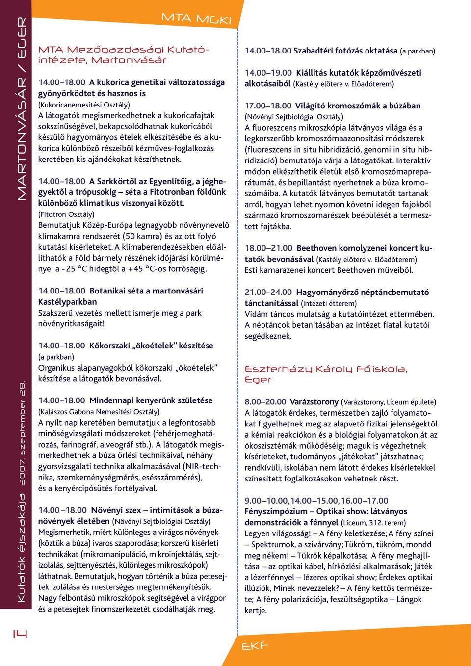 hagyományos ételek elkészítésébe és a ku - korica különböző részeiből kézműves-foglalkozás keretében kis ajándékokat készíthetnek. 14.00 18.