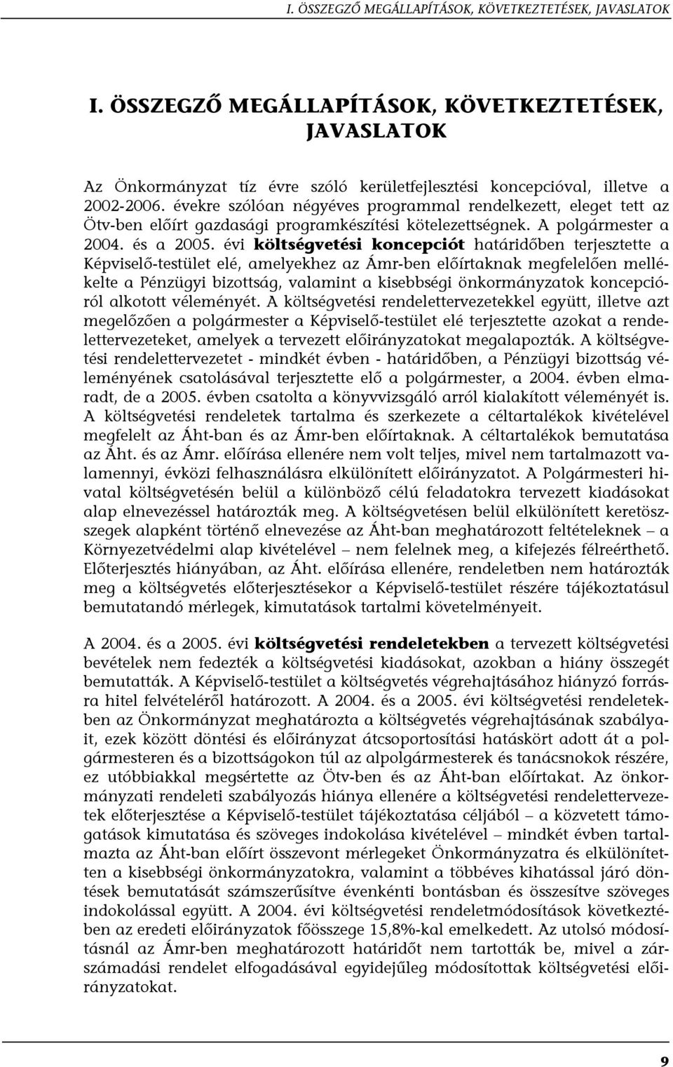 évi költségvetési koncepciót határidőben terjesztette a Képviselő-testület elé, amelyekhez az Ámr-ben előírtaknak megfelelően mellékelte a Pénzügyi bizottság, valamint a kisebbségi önkormányzatok