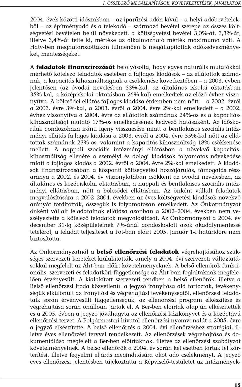 bevétel 3,0%-át, 3,3%-át, illetve 3,4%-át tette ki, mértéke az alkalmazható mérték maximuma volt. A Hatv-ben meghatározottakon túlmenően is megállapítottak adókedvezményeket, mentességeket.