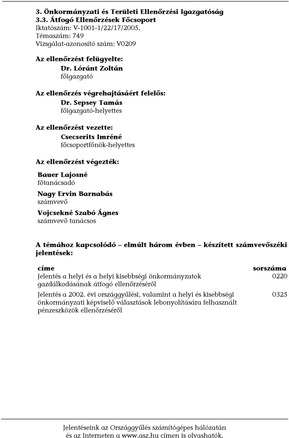 Sepsey Tamás főigazgató-helyettes Az ellenőrzést vezette: Csecserits Imréné főcsoportfőnök-helyettes Az ellenőrzést végezték: Bauer Lajosné főtanácsadó Nagy Ervin Barnabás számvevő Vojcsekné Szabó