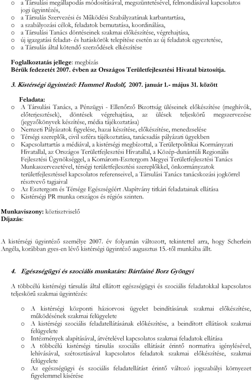 Társulás által kötendı szerzıdések elkészítése Foglalkoztatás jellege: megbízás Bérük fedezetét 2007. évben az Országos Területfejlesztési Hivatal biztosítja. 3.