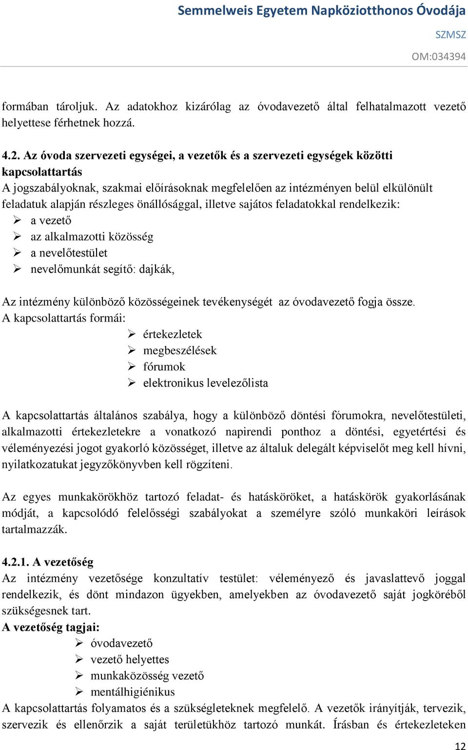 részleges önállósággal, illetve sajátos feladatokkal rendelkezik: a vezető az alkalmazotti közösség a nevelőtestület nevelőmunkát segítő: dajkák, Az intézmény különböző közösségeinek tevékenységét az