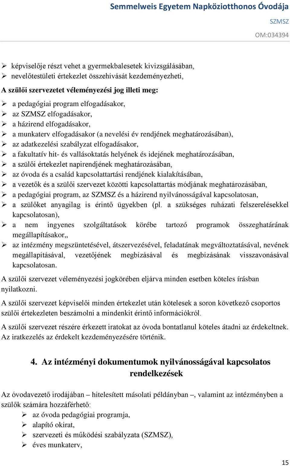 vallásoktatás helyének és idejének meghatározásában, a szülői értekezlet napirendjének meghatározásában, az óvoda és a család kapcsolattartási rendjének kialakításában, a vezetők és a szülői