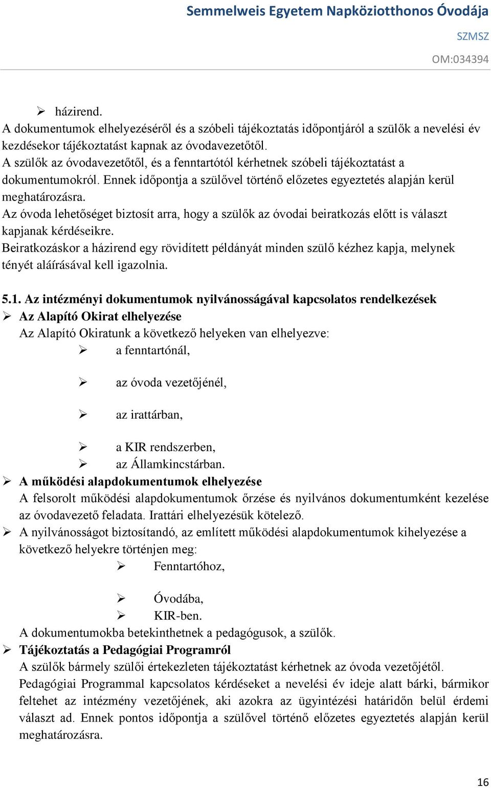 Az óvoda lehetőséget biztosít arra, hogy a szülők az óvodai beiratkozás előtt is választ kapjanak kérdéseikre.