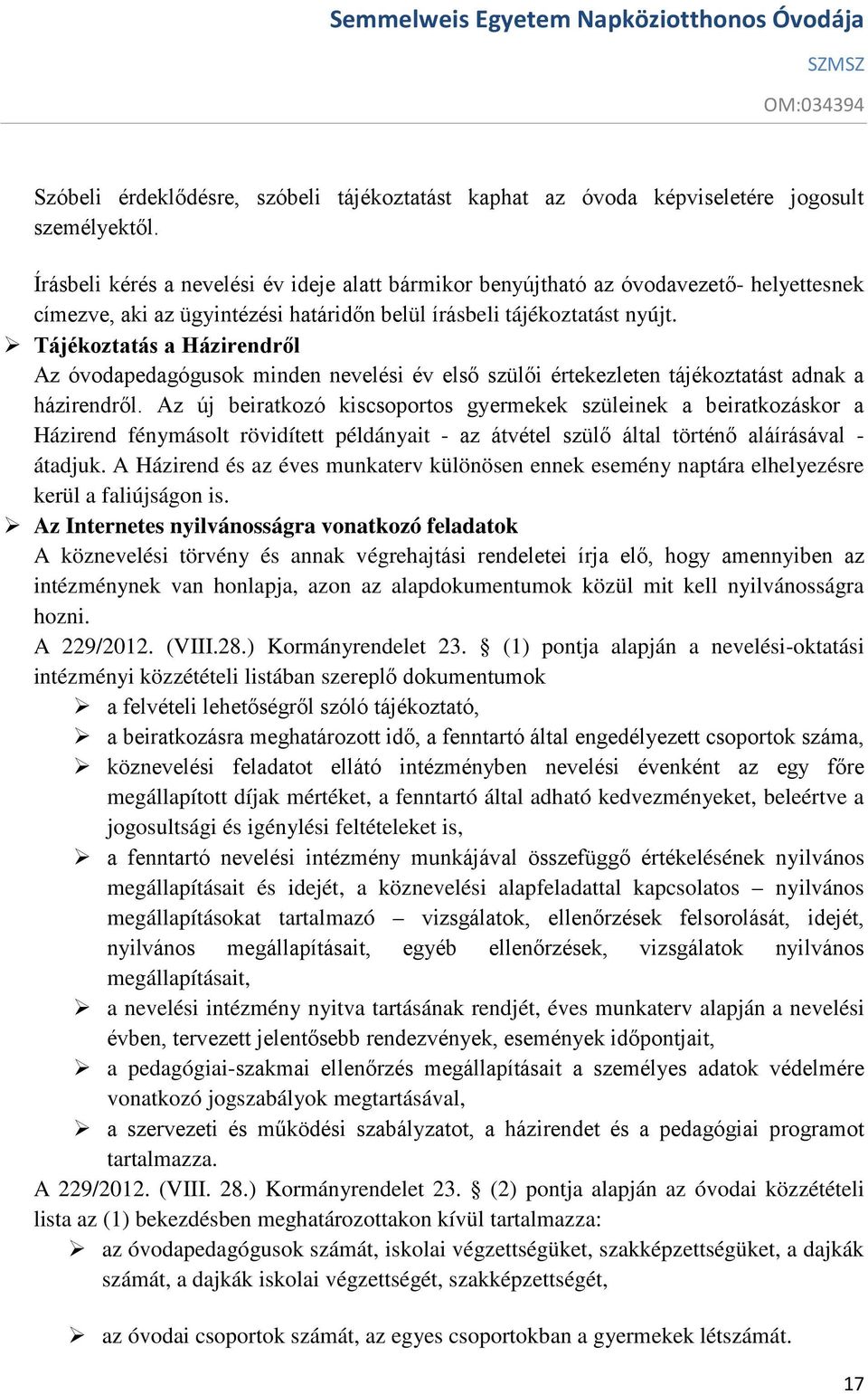 Tájékoztatás a Házirendről Az óvodapedagógusok minden nevelési év első szülői értekezleten tájékoztatást adnak a házirendről.