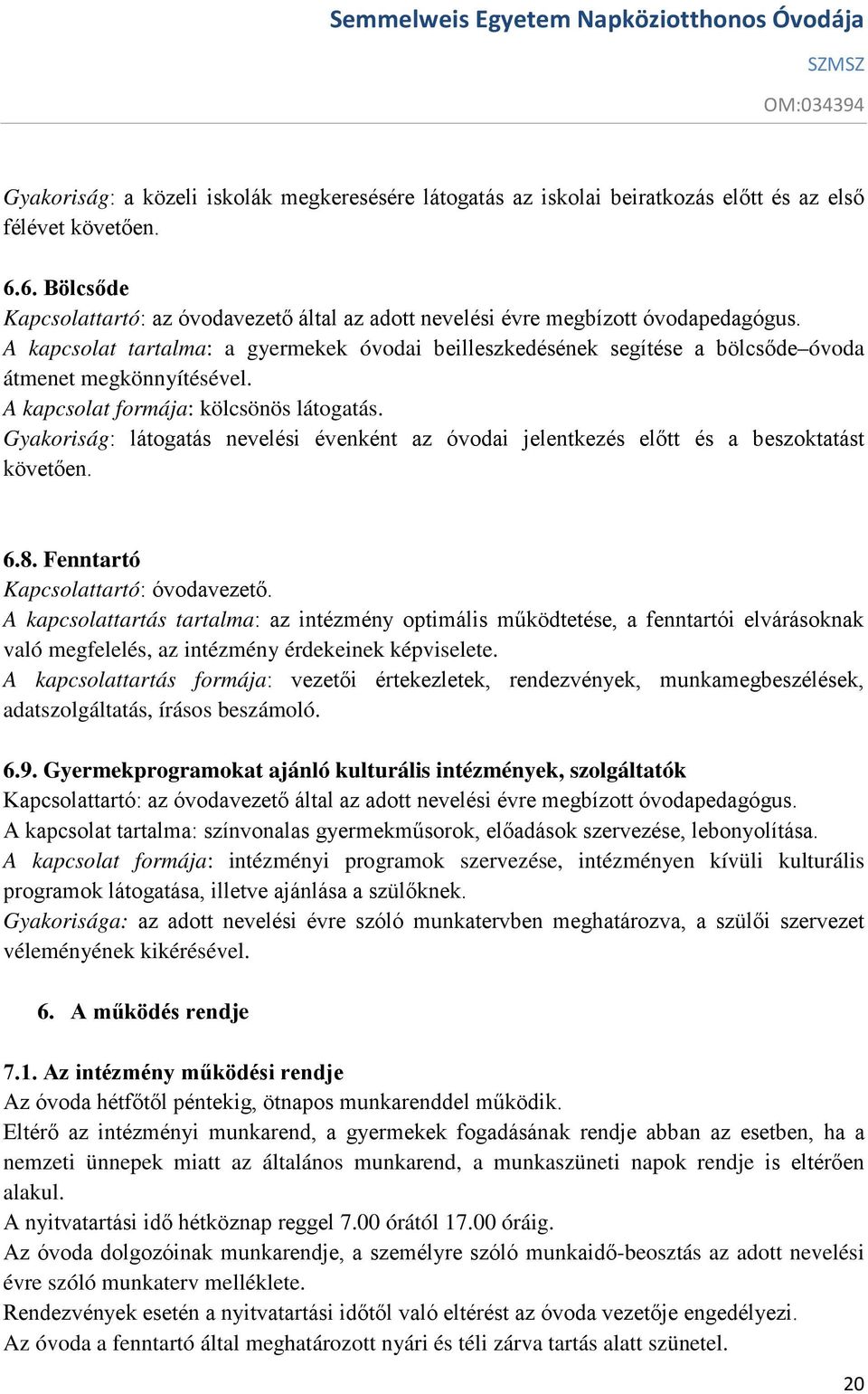 A kapcsolat tartalma: a gyermekek óvodai beilleszkedésének segítése a bölcsőde óvoda átmenet megkönnyítésével. A kapcsolat formája: kölcsönös látogatás.