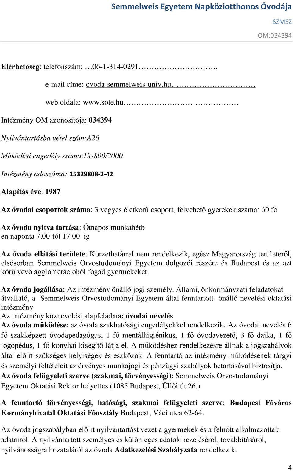 életkorú csoport, felvehető gyerekek száma: 60 fő Az óvoda nyitva tartása: Ötnapos munkahétb en naponta 7.00-tól 17.