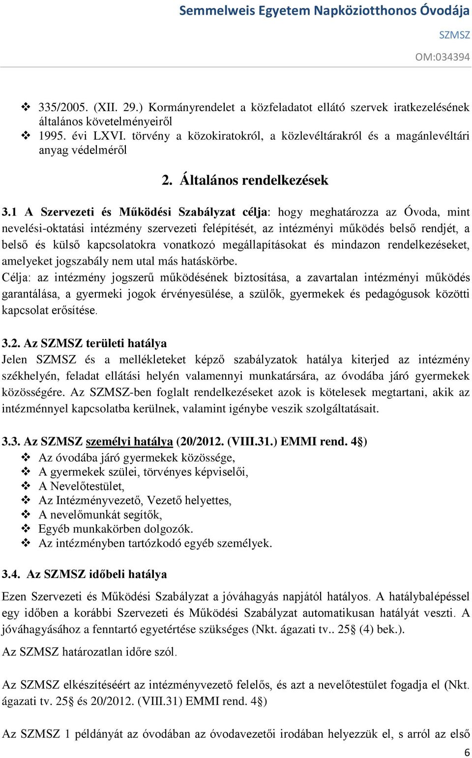 1 A Szervezeti és Működési Szabályzat célja: hogy meghatározza az Óvoda, mint nevelési-oktatási intézmény szervezeti felépítését, az intézményi működés belső rendjét, a belső és külső kapcsolatokra